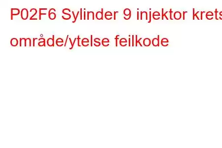 P02F6 Sylinder 9 injektor krets område/ytelse feilkode