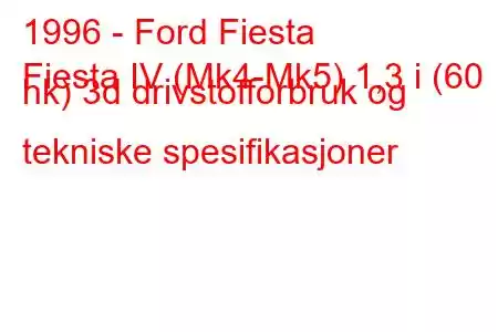 1996 - Ford Fiesta
Fiesta IV (Mk4-Mk5) 1,3 i (60 hk) 3d drivstofforbruk og tekniske spesifikasjoner