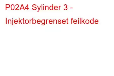 P02A4 Sylinder 3 - Injektorbegrenset feilkode