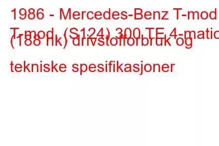 1986 - Mercedes-Benz T-mod.
T-mod. (S124) 300 TE 4-matic (188 hk) drivstofforbruk og tekniske spesifikasjoner