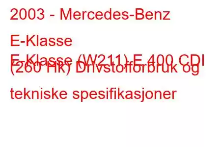 2003 - Mercedes-Benz E-Klasse
E-Klasse (W211) E 400 CDI (260 Hk) Drivstofforbruk og tekniske spesifikasjoner