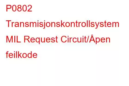 P0802 Transmisjonskontrollsystem MIL Request Circuit/Åpen feilkode