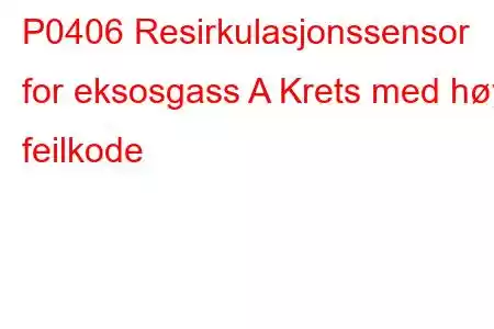 P0406 Resirkulasjonssensor for eksosgass A Krets med høy feilkode