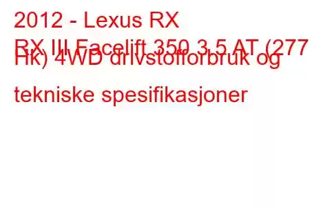 2012 - Lexus RX
RX III Facelift 350 3.5 AT (277 Hk) 4WD drivstofforbruk og tekniske spesifikasjoner