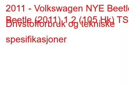 2011 - Volkswagen NYE Beetle
Beetle (2011) 1.2 (105 Hk) TSI Drivstofforbruk og tekniske spesifikasjoner