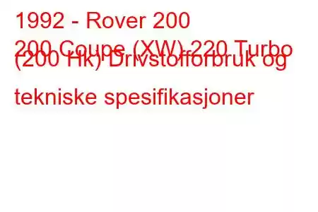 1992 - Rover 200
200 Coupe (XW) 220 Turbo (200 Hk) Drivstofforbruk og tekniske spesifikasjoner