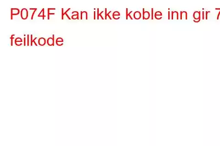 P074F Kan ikke koble inn gir 7 feilkode