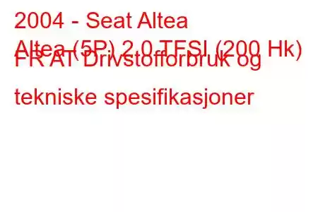 2004 - Seat Altea
Altea (5P) 2.0 TFSI (200 Hk) FR AT Drivstofforbruk og tekniske spesifikasjoner