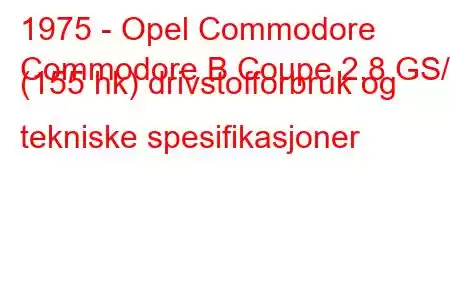 1975 - Opel Commodore
Commodore B Coupe 2,8 GS/E (155 hk) drivstofforbruk og tekniske spesifikasjoner