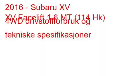 2016 - Subaru XV
XV Facelift 1,6 MT (114 Hk) 4WD drivstoffforbruk og tekniske spesifikasjoner