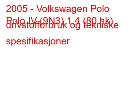 2005 - Volkswagen Polo
Polo IV (9N3) 1,4 (80 hk) drivstofforbruk og tekniske spesifikasjoner