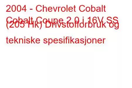 2004 - Chevrolet Cobalt
Cobalt Coupe 2.0 i 16V SS (205 Hk) Drivstofforbruk og tekniske spesifikasjoner