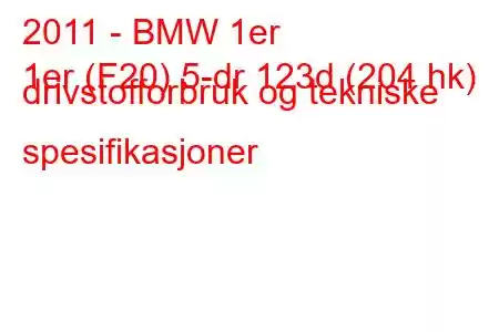 2011 - BMW 1er
1er (F20) 5-dr 123d (204 hk) drivstofforbruk og tekniske spesifikasjoner