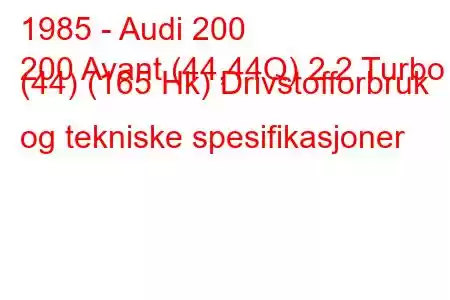 1985 - Audi 200
200 Avant (44,44Q) 2.2 Turbo (44) (165 Hk) Drivstofforbruk og tekniske spesifikasjoner