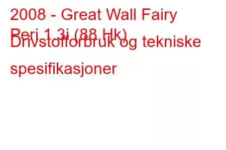 2008 - Great Wall Fairy
Peri 1.3i (88 Hk) Drivstofforbruk og tekniske spesifikasjoner