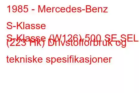 1985 - Mercedes-Benz S-Klasse
S-Klasse (W126) 500 SE,SEL (223 Hk) Drivstofforbruk og tekniske spesifikasjoner