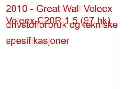 2010 - Great Wall Voleex
Voleex C20R 1,5 (97 hk) drivstofforbruk og tekniske spesifikasjoner