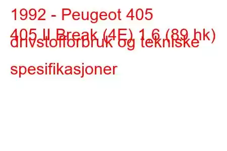 1992 - Peugeot 405
405 II Break (4E) 1,6 (89 hk) drivstofforbruk og tekniske spesifikasjoner