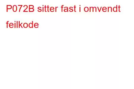 P072B sitter fast i omvendt feilkode