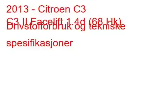 2013 - Citroen C3
C3 II Facelift 1.4d (68 Hk) Drivstofforbruk og tekniske spesifikasjoner