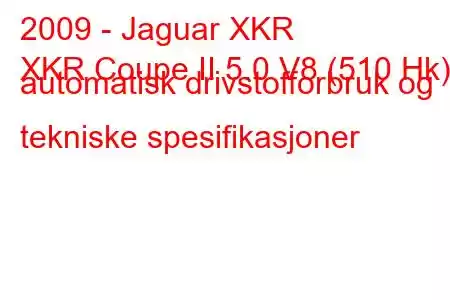 2009 - Jaguar XKR
XKR Coupe II 5.0 V8 (510 Hk) automatisk drivstofforbruk og tekniske spesifikasjoner