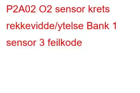 P2A02 O2 sensor krets rekkevidde/ytelse Bank 1 sensor 3 feilkode