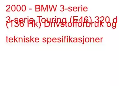 2000 - BMW 3-serie
3-serie Touring (E46) 320 d (136 Hk) Drivstofforbruk og tekniske spesifikasjoner