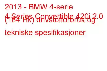 2013 - BMW 4-serie
4 Series Convertible 420i 2.0 (184 Hk) drivstofforbruk og tekniske spesifikasjoner