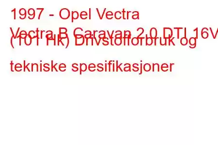 1997 - Opel Vectra
Vectra B Caravan 2.0 DTI 16V (101 Hk) Drivstofforbruk og tekniske spesifikasjoner