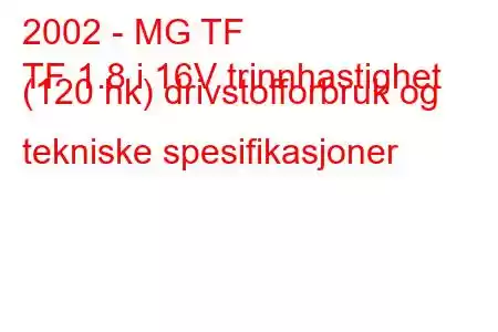 2002 - MG TF
TF 1.8 i 16V trinnhastighet (120 hk) drivstofforbruk og tekniske spesifikasjoner