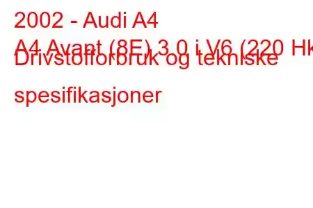 2002 - Audi A4
A4 Avant (8E) 3.0 i V6 (220 Hk) Drivstofforbruk og tekniske spesifikasjoner