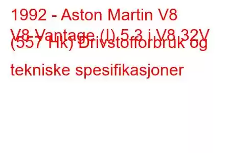 1992 - Aston Martin V8
V8 Vantage (I) 5.3 i V8 32V (557 Hk) Drivstofforbruk og tekniske spesifikasjoner