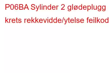 P06BA Sylinder 2 glødeplugg krets rekkevidde/ytelse feilkode