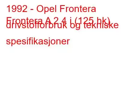 1992 - Opel Frontera
Frontera A 2.4 i (125 hk) drivstofforbruk og tekniske spesifikasjoner