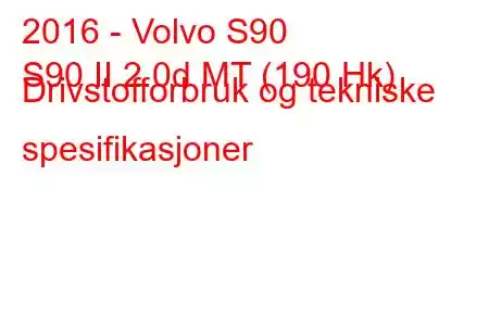 2016 - Volvo S90
S90 II 2.0d MT (190 Hk) Drivstofforbruk og tekniske spesifikasjoner