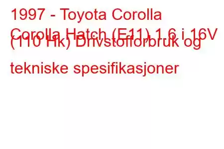 1997 - Toyota Corolla
Corolla Hatch (E11) 1.6 i 16V (110 Hk) Drivstofforbruk og tekniske spesifikasjoner