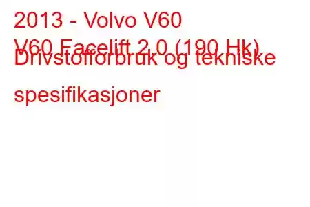 2013 - Volvo V60
V60 Facelift 2.0 (190 Hk) Drivstofforbruk og tekniske spesifikasjoner