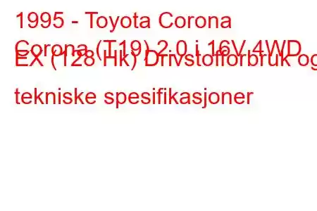 1995 - Toyota Corona
Corona (T19) 2.0 i 16V 4WD EX (128 Hk) Drivstofforbruk og tekniske spesifikasjoner