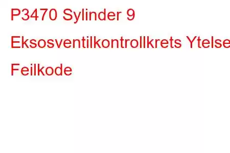 P3470 Sylinder 9 Eksosventilkontrollkrets Ytelse Feilkode