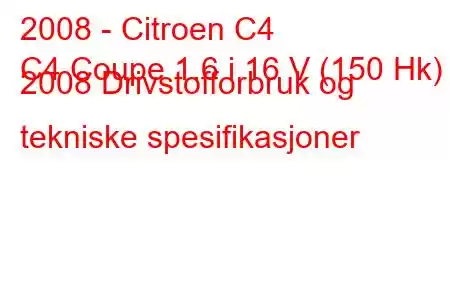 2008 - Citroen C4
C4 Coupe 1.6 i 16 V (150 Hk) 2008 Drivstofforbruk og tekniske spesifikasjoner