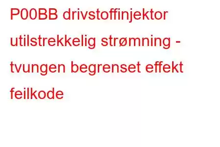 P00BB drivstoffinjektor utilstrekkelig strømning - tvungen begrenset effekt feilkode