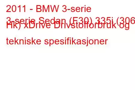 2011 - BMW 3-serie
3-serie Sedan (F30) 335i (306 Hk) xDrive Drivstofforbruk og tekniske spesifikasjoner