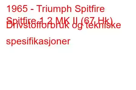 1965 - Triumph Spitfire
Spitfire 1.2 MK II (67 Hk) Drivstofforbruk og tekniske spesifikasjoner