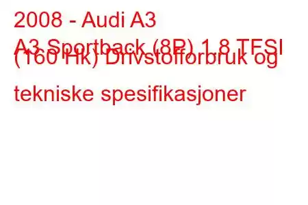 2008 - Audi A3
A3 Sportback (8P) 1.8 TFSI (160 Hk) Drivstofforbruk og tekniske spesifikasjoner