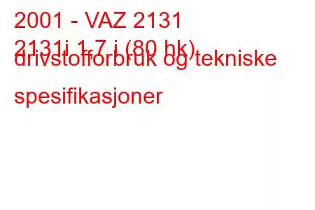 2001 - VAZ 2131
2131i 1,7 i (80 hk) drivstofforbruk og tekniske spesifikasjoner