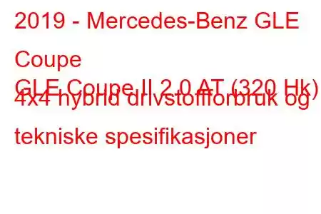 2019 - Mercedes-Benz GLE Coupe
GLE Coupe II 2.0 AT (320 Hk) 4x4 hybrid drivstoffforbruk og tekniske spesifikasjoner