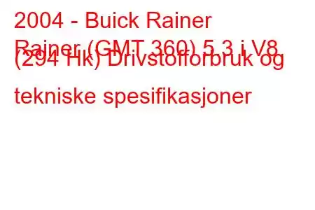 2004 - Buick Rainer
Rainer (GMT 360) 5.3 i V8 (294 Hk) Drivstofforbruk og tekniske spesifikasjoner