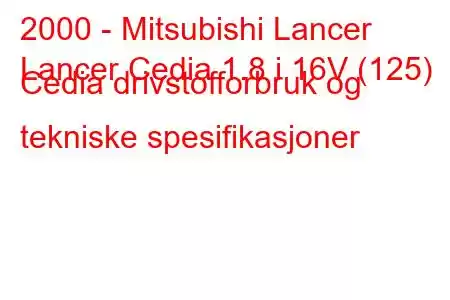 2000 - Mitsubishi Lancer
Lancer Cedia 1.8 i 16V (125) Cedia drivstofforbruk og tekniske spesifikasjoner