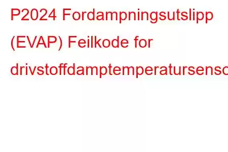 P2024 Fordampningsutslipp (EVAP) Feilkode for drivstoffdamptemperatursensorkrets