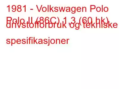 1981 - Volkswagen Polo
Polo II (86C) 1,3 (60 hk) drivstofforbruk og tekniske spesifikasjoner